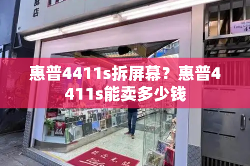 惠普4411s拆屏幕？惠普4411s能卖多少钱