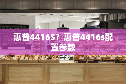 惠普4416S？惠普4416s配置参数-第1张图片-星选测评