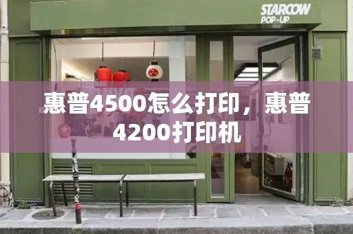 惠普4500怎么打印，惠普4200打印机-第1张图片-星选测评