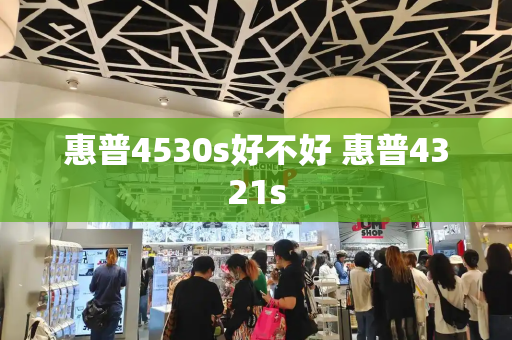 惠普4530s好不好 惠普4321s-第1张图片-星选测评