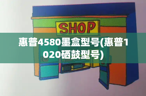 惠普4580墨盒型号(惠普1020硒鼓型号)-第1张图片-星选测评