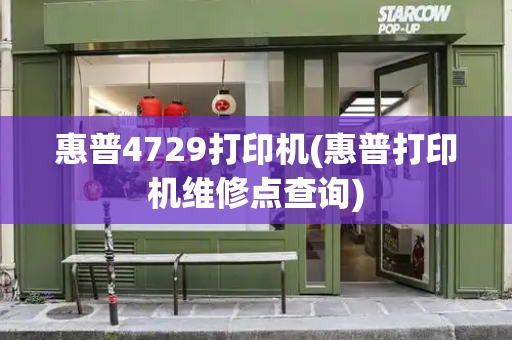 惠普4729打印机(惠普打印机维修点查询)