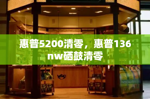 惠普5200清零，惠普136nw硒鼓清零