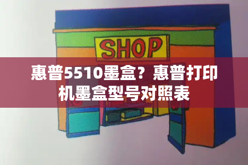 惠普5510墨盒？惠普打印机墨盒型号对照表