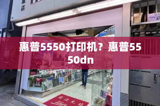 惠普5550打印机？惠普5550dn