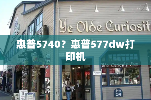 惠普5740？惠普577dw打印机-第1张图片-星选测评