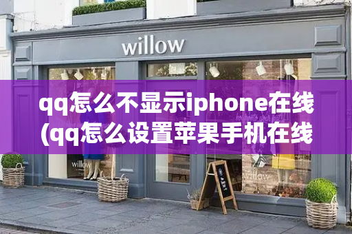 qq怎么不显示iphone在线(qq怎么设置苹果手机在线状态)