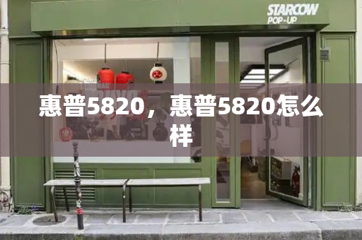 惠普5820，惠普5820怎么样