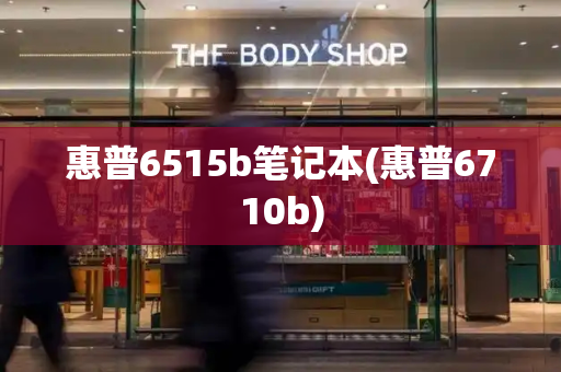 惠普6515b笔记本(惠普6710b)