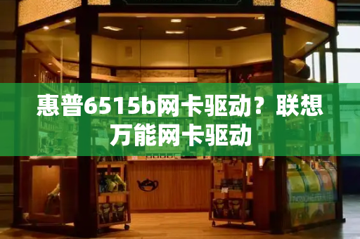 惠普6515b网卡驱动？联想万能网卡驱动