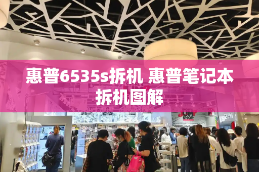 惠普6535s拆机 惠普笔记本拆机图解-第1张图片-星选测评