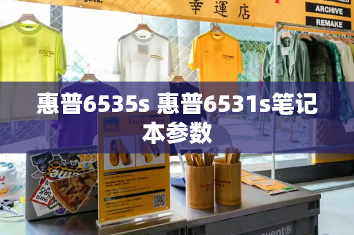 惠普6535s 惠普6531s笔记本参数-第1张图片-星选测评