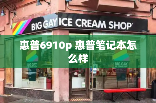 惠普6910p 惠普笔记本怎么样-第1张图片-星选测评