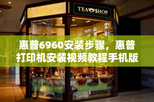 惠普6960安装步骤，惠普打印机安装视频教程手机版-第1张图片-星选测评