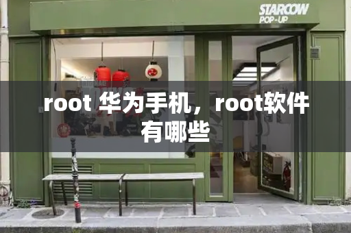 root 华为手机，root软件有哪些-第1张图片-星选测评