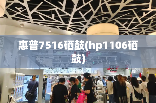 惠普7516硒鼓(hp1106硒鼓)-第1张图片-星选测评