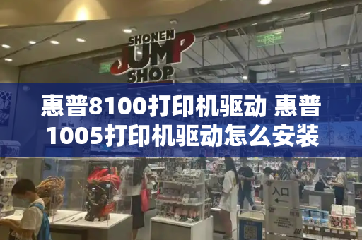 惠普8100打印机驱动 惠普1005打印机驱动怎么安装-第1张图片-星选测评