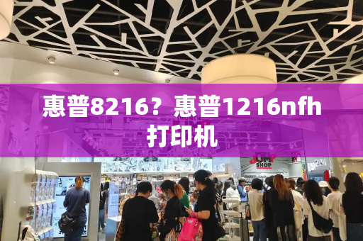 惠普8216？惠普1216nfh打印机