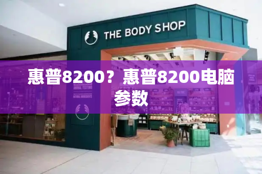 惠普8200？惠普8200电脑参数-第1张图片-星选测评