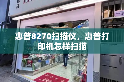 惠普8270扫描仪，惠普打印机怎样扫描-第1张图片-星选测评