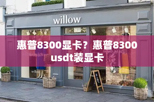 惠普8300显卡？惠普8300usdt装显卡-第1张图片-星选测评