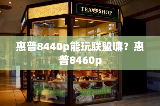 惠普8440p能玩联盟嘛？惠普8460p