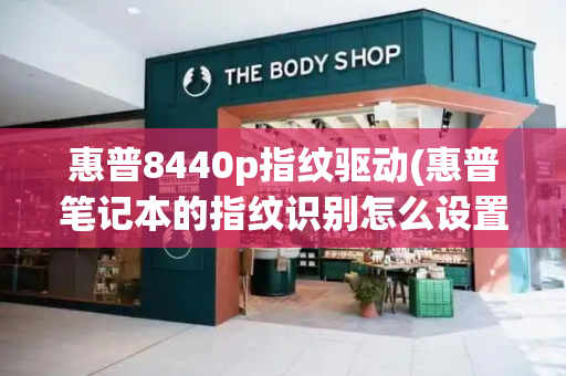 惠普8440p指纹驱动(惠普笔记本的指纹识别怎么设置)-第1张图片-星选测评