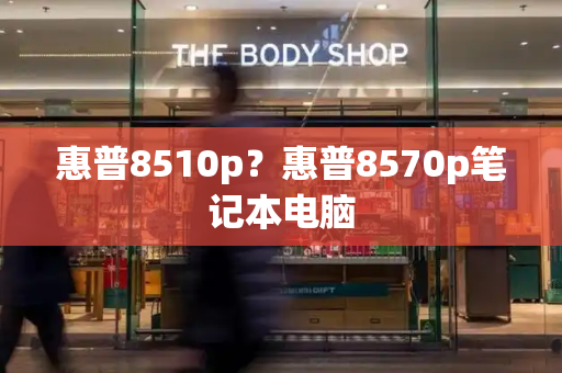 惠普8510p？惠普8570p笔记本电脑-第1张图片-星选测评