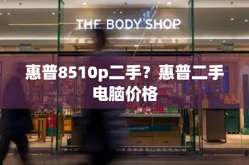 惠普8510p二手？惠普二手电脑价格