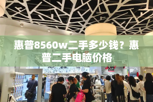 惠普8560w二手多少钱？惠普二手电脑价格