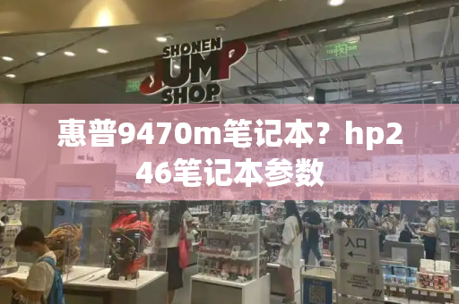 惠普9470m笔记本？hp246笔记本参数