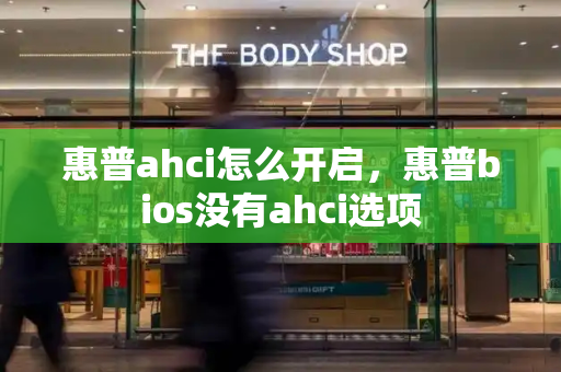 惠普ahci怎么开启，惠普bios没有ahci选项-第1张图片-星选测评