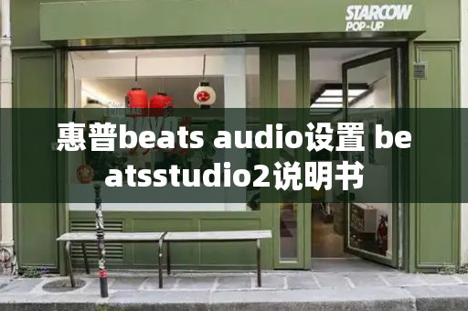 惠普beats audio设置 beatsstudio2说明书-第1张图片-星选测评