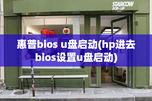 惠普bios u盘启动(hp进去bios设置u盘启动)