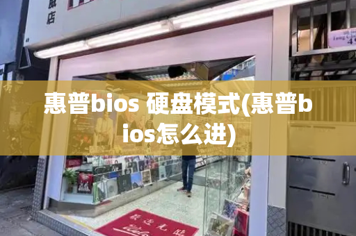 惠普bios 硬盘模式(惠普bios怎么进)-第1张图片-星选测评