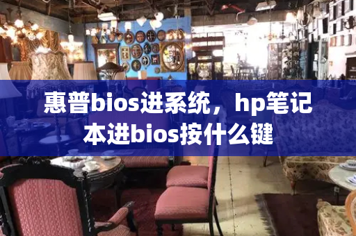 惠普bios进系统，hp笔记本进bios按什么键-第1张图片-星选测评
