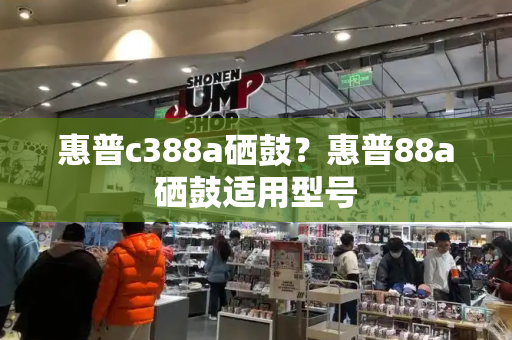 惠普c388a硒鼓？惠普88a硒鼓适用型号