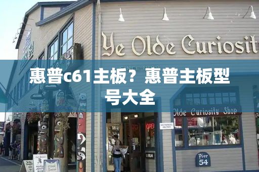 惠普c61主板？惠普主板型号大全