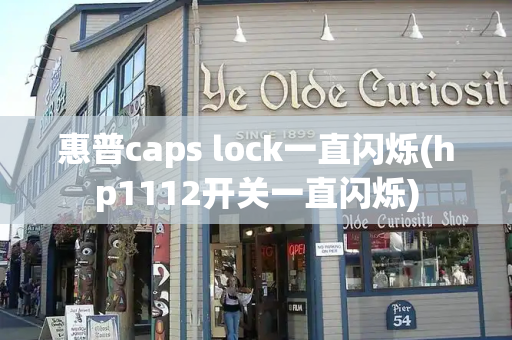 惠普caps lock一直闪烁(hp1112开关一直闪烁)