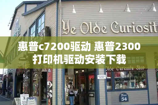 惠普c7200驱动 惠普2300打印机驱动安装下载-第1张图片-星选测评