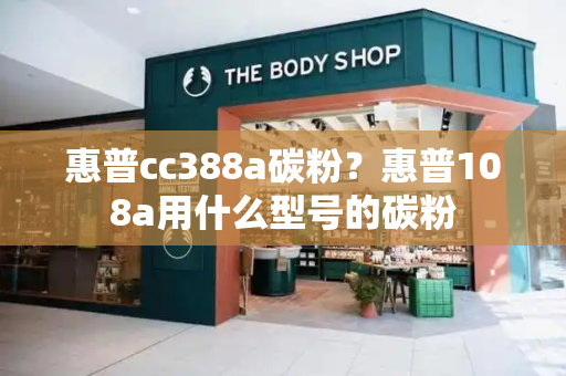 惠普cc388a碳粉？惠普108a用什么型号的碳粉-第1张图片-星选测评