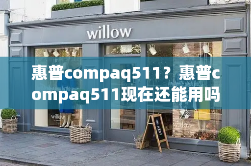 惠普compaq511？惠普compaq511现在还能用吗