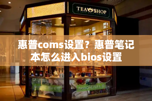 惠普coms设置？惠普笔记本怎么进入bios设置