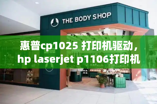 惠普cp1025 打印机驱动，hp laserjet p1106打印机驱动下载