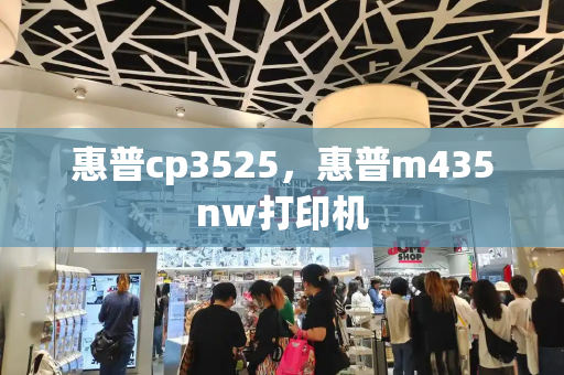 惠普cp3525，惠普m435nw打印机
