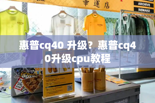 惠普cq40 升级？惠普cq40升级cpu教程-第1张图片-星选测评