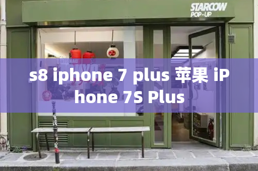 s8 iphone 7 plus 苹果 iPhone 7S Plus-第1张图片-星选测评