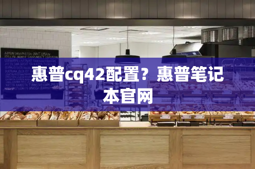 惠普cq42配置？惠普笔记本官网-第1张图片-星选测评