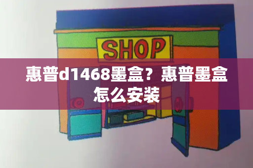 惠普d1468墨盒？惠普墨盒怎么安装