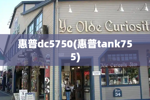 惠普dc5750(惠普tank755)
